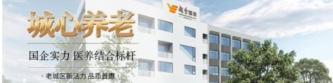 城心养老 医养结合标杆 老城区新活力 品质普惠